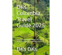 DKs Colombia Travel Guide 2025: Explore Cartagena, Medellín, Bogotá & the Coffee Triangle with Expert Tips, Hidden Gems & Itineraries