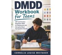 DMDD Workbook for Teens: CBT and Emotion Regulation Skills for Adolescents with Disruptive Mood Dysregulation Disorder