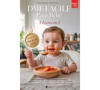 DME FACILE POUR BÉBÉ: 5 LIVRES EN 1 : Tout sur la diversification alimentaire, le sevrage et les bases scientifiques pour accompagner votre enfant vers l’autonomie à table. +RECETTES & eBook