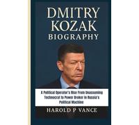 DMITRY KOZAK BIOGRAPHY: A Political Operator’s Rise From Unassuming Technocrat to Power Broker in Russia’s Political Machine