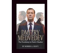 DMITRY MEDVEDEV: The Presidency in Putin's Shadow