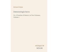 Dæmonologia Sacra: Or, A Treatise of Satan's, in Two Volumes, Volume 1