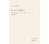 Dæmonologia Sacra: Or, A Treatise of Satan's, in Two Volumes, Volume 2