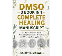 DMSO 3 BOOK IN 1 COMPLETE HEALING MANUSCRIPT: The Proven Scientific step to Pain Relief, Inflammation Reduction, Joint Recovery, Safe Application.