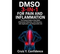 DMSO 3-IN-1 FOR PAIN AND INFLAMMATION: The Protocol Guide to Pain Relief, Inflammation Reduction, Joint Recovery, Safe Application, and Responsible Use