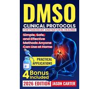 DMSO Clinical Protocols for Pain Relief and Natural Healing: Simple, Safe, and Effective Methods Anyone Can Use at Home