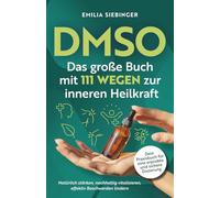 DMSO: Das große Buch mit 111 Wegen zur inneren Heilkraft - Natürlich stärken, nachhaltig vitalisieren, effektiv Beschwerden lindern - Dein Praxisbuch für eine erprobte und sichere Dosierung