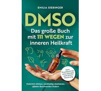 DMSO: Das große Buch mit 111 Wegen zur inneren Heilkraft - Natürlich stärken, nachhaltig vitalisieren, effektiv Beschwerden lindern - Dein Praxisbuch