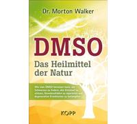 DMSO - Das Heilmittel der Natur: Wie man DMSO benutzen kann, um Schmerzen zu lindern, den Kreislauf zu stützen, Gewebeschäden zu reparieren und degenerative Krankheiten zu bekämpfen