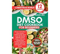 DMSO DIET COOKBOOK FOR BEGINNERS: Get your result without stress, practice nutritious meals, repeat it, Over 150+ Dimethyl Sulfoxide recovery recipes, ... list, what to eat and avoid for a novice