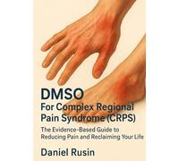 DMSO For Complex Regional Pain Syndrome (CRPS): The Evidence-Based Guide to Reducing Pain and Reclaiming Your Life