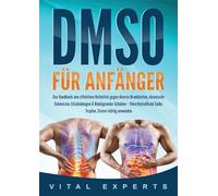 DMSO für Anfänger: Das Handbuch zum effektiven Heilmittel gegen diverse Krankheiten, chronische Schmerzen, Entzündungen & Bindegewebe-Schäden - Dimethylsulfoxid Salbe, Tropfen, Creme richtig anwenden