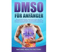 DMSO für Anfänger: Das wirkvollste Heilmittel, dass Entzündungen heilt, Ihre Gesundheit enorm verbessert, Gewebeschäden repariert und Schmerzen dauerhaft lindert! Inklusive Anwendungsanleitung!
