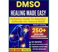 DMSO Healing Made Easy Definitive Guide to Dimethyl Sulfoxide for Natural Relief: 101 Science-Backed Protocols, Safe Application Charts to End Inflammation, Stop Chronic Pain, and Restore Wellness