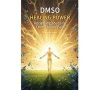 Dmso Healing Power: Reclaiming Your Life From Chronic Pain