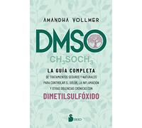 Dmso: La guía completa de tratamientos seguros y naturales para controlar el dolor, la inflamación y otras dolencias crónicas con dimetilsulfóxido (SIN COLECCION)