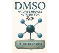 DMSO Nature's Miracle Nutrient for Pain: Natural Remedies for Chronic Pain