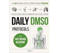 DMSO Protocols: A 7-Day Natural Detox Program to Calm Chronic Pain, Inflammation, and Achieve Lasting Wellness with Dimethyl Sulfoxide - No Side Effects, Just Proven Dosages & Real-Life Case Studies