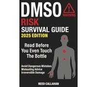 DMSO Risk Survival Guide: Avoid Dangerous Mistakes, Misleading Online Advice, and Irreversible Damage - so You Can Stay Safe, Informed, and in Control Before Making a Decision You Can’t Take Back