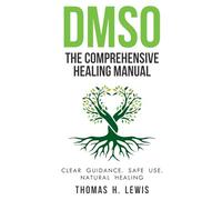 DMSO: The Comprehensive Healing Manual: A Complete Dimethyl Sulfoxide Guide with 250+ Evidence-Based Protocols, Safe Dilution & Application Methods, ... Including a 30-Day Starter Program and More