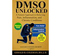 DMSO Unlocked: A Natural Approach to Relieving Pain, Inflammation and Chronic Conditions