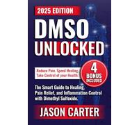DMSO Unlocked: The Smart Guide to Healing, Pain Relief, and Inflammation Control with Dimethyl Sulfoxide