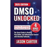 DMSO Unlocked: The Smart Guide to Healing, Pain Relief, and Inflammation Control with Dimethyl Sulfoxide