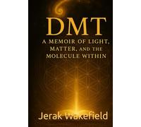 DMT - A Memoir of Light, Matter, and the Molecule Within