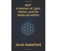 DMT - A Memoir of Light, Matter, and the Molecule Within