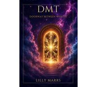 DMT and the Doorway Between Worlds: A Cultural and Spiritual History of the Spirit Molecule