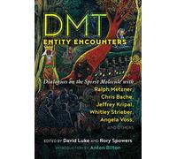 DMT Entity Encounters: Dialogues on the Spirit Molecule with Ralph Metzner, Chris Bache, Jeffrey Kripal, Whitley Strieber, Angela Voss, and Others
