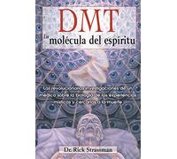 DMT: La molécula del espíritu: Las revolucionarias investigaciones de un médico sobre la biología de las experiencias místicas y cercanas a la muerte.