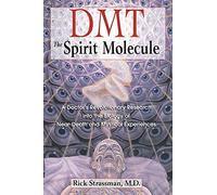 DMT: The Spirit Molecule: A Doctor's Revolutionary Research into the Biology of Near-Death and Mystical Experiences