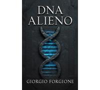 DNA alieno: Quello che le scritture sacre hanno sempre nascosto sulla vera origine dell'umanità
