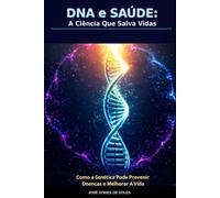 DNA e Saúde: A Ciência Que Salva Vidas: Como a Genética Pode Prevenir Doenças e Melhorar a Vida