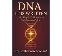 DNA - It is Written: Unlocking God's Blueprint in Body, Soul, and Spirit