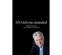 DNA left me stranded: A little story of love, loss, addiction, trauma & ALS