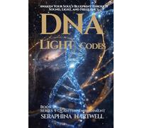 DNA LIGHT CODES: Awaken Your Soul’s Blueprint Through Sound, Light, and Frequency Series 9 Quantum Embodiment Book 2
