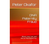 DNA Paternity Fraud: Blood, Love, Law, and the Lie That Raised You