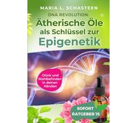 DNA REVOLUTION: Ätherische Öle als Schlüssel zur Epigenetik: Glück und Wohlbefinden in deinen Händen (Sofort Ratgeber)