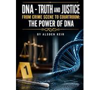 DNA - Truth and Justice: From Crime Scene to Courtroom: The Power of DNA