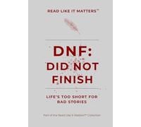 DNF: Did Not Finish: Life’s too short for bad stories (READ LIKE IT MATTERS)