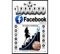 Do 0 ao 1.000.000 - FACEBOOK: Da criação a monetização