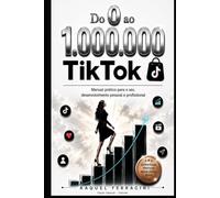Do 0 ao 1.000.000 - TikTok e TikTok Shop: O guia completo de marketing no TikTok para criar, vender e crescer.