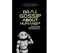 Do A.I. Gossip About Humans?: A Comic Collection of Weird Questions and Witty Machine Answers