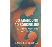 "DO ABANDONO AO BORDERLINE:: DO EMBRIÃO ATÉ OS TRÊS ANOS DE IDADE"