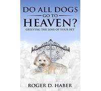 Do All Dogs Go to Heaven?: Grieving the Loss of Your Pet