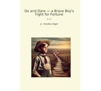 Do and Dare - a Brave Boy's Fight for Fortune (Classic Books)