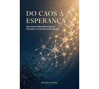 Do Caos à Esperança: Neurociência, Dependência Química, Psicanálise e os Caminhos da Recuperação