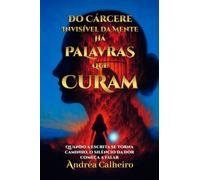 Do Cárcere Invisível da Mente - Há Palavras que Curam - Quando a escrita se torna caminho, o silêncio da dor começa a falar